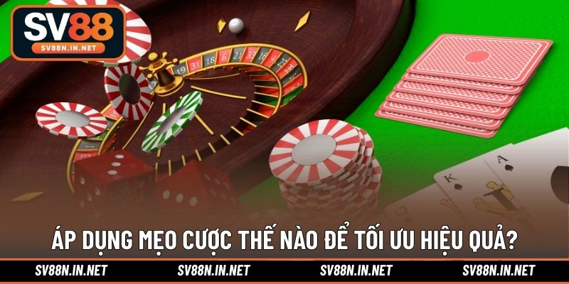 Áp dụng mẹo cược thế nào để tối ưu hiệu quả?