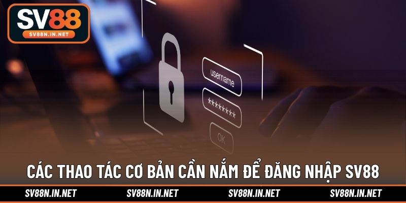 Các thao tác cơ bản cần nắm để đăng nhập SV88