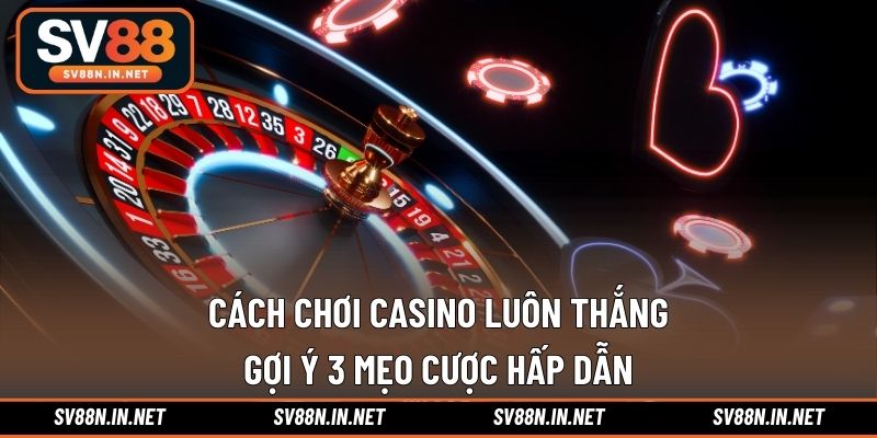 Cách chơi casino luôn thắng