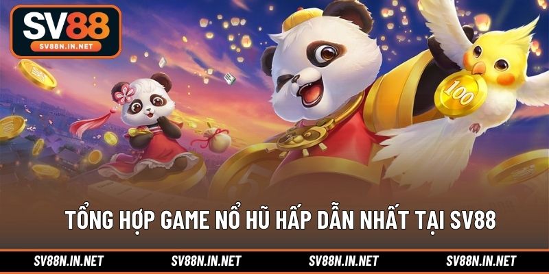 Tổng hợp game nổ hũ hấp dẫn nhất tại SV88
