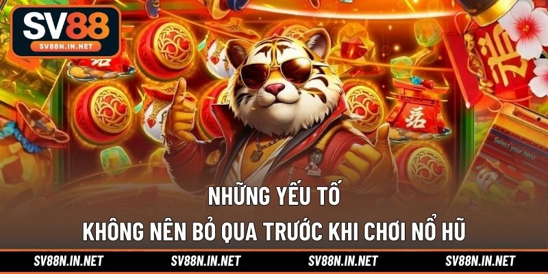 Những yếu tố không nên bỏ qua trước khi chơi nổ hũ
