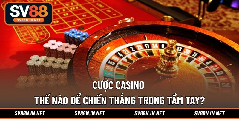 Cược casino thế nào thì chiến thắng trong tầm tay?