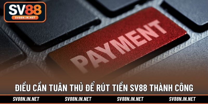 Điều cần tuân thủ để rút tiền SV88 thành công