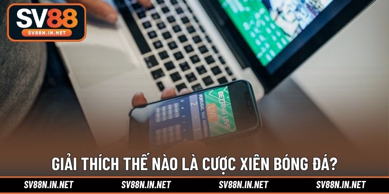 Giải thích thế nào là cược xiên bóng đá?