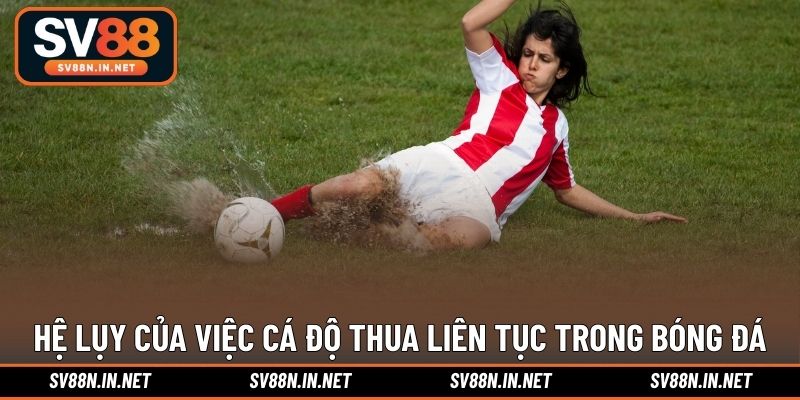 Hệ lụy của việc cá độ thua liên tục trong bóng đá