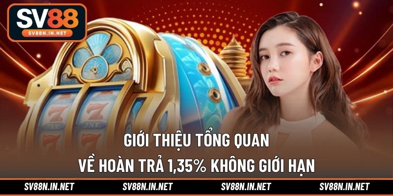 Giới thiệu tổng quan về hoàn trả 1,35% không giới hạn
