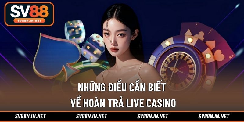 Những điều cần biết về hoàn trả live casino