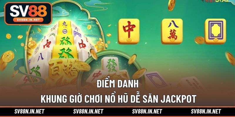 Điểm danh khung giờ chơi nổ hũ dễ săn jackpot