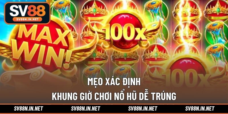 Mẹo xác định khung giờ chơi nổ hũ dễ trúng