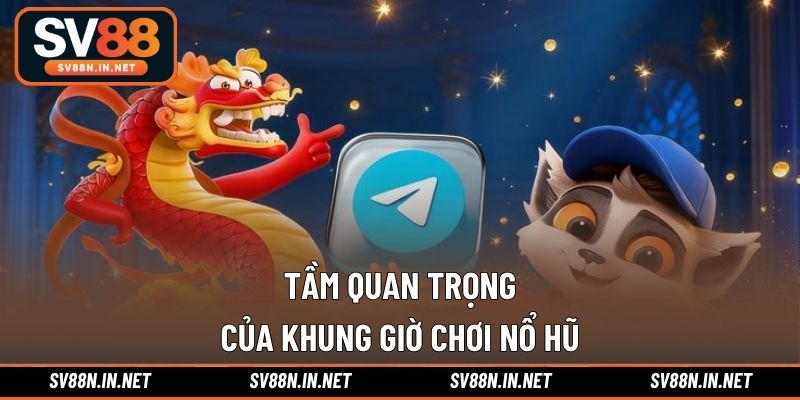 Tầm quan trọng của khung giờ chơi nổ hũ
