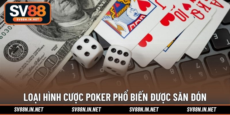 Loại hình cược Poker phổ biến được săn đón