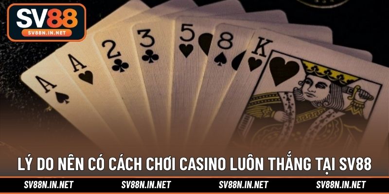 Lý do nên có cách chơi casino luôn thắng tại SV88