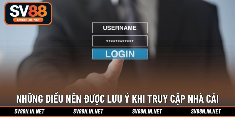 Những điều nên được lưu ý khi truy cập nhà cái