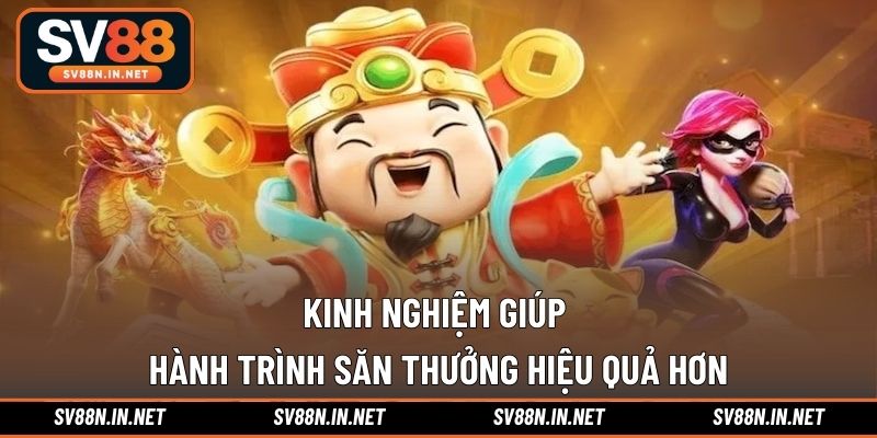 Kinh nghiệm giúp hành trình săn thưởng hiệu quả hơn