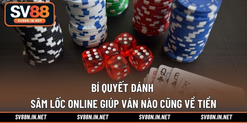 Bí quyết đánh sâm lốc online giúp ván nào cũng về tiền