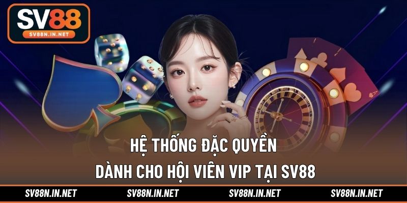 Hệ thống đặc quyền dành cho hội viên VIP tại SV88