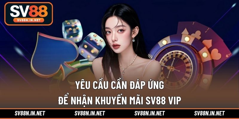 Yêu cầu cần đáp ứng để nhận khuyến mãi SV88 VIP