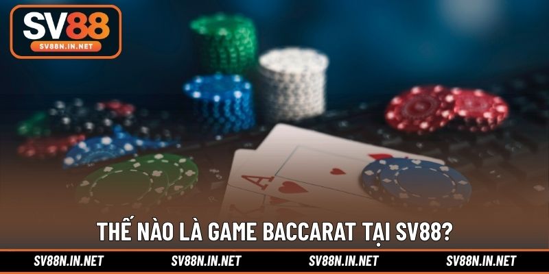 Thế nào là game Baccarat tại SV88?