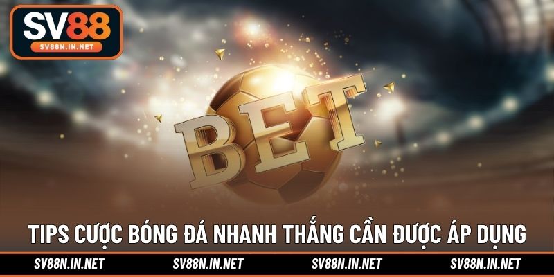 Tips cược bóng đá nhanh thắng cần được áp dụng
