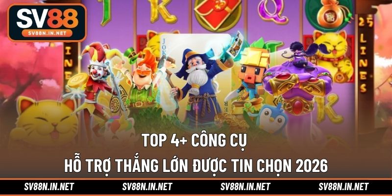 Top 4+ công cụ hỗ trợ thắng lớn được tin chọn 2026