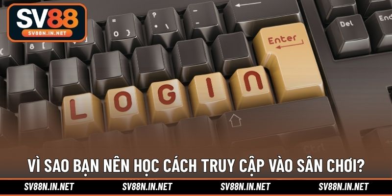 Vì sao bạn nên học cách truy cập vào sân chơi?